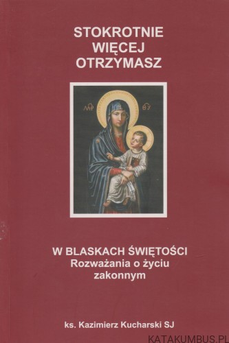 Stokrotnie więcej otrzymasz. KAZIMIERZ KUCHARSKI