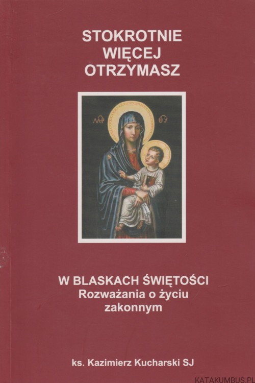 Stokrotnie więcej otrzymasz. KAZIMIERZ KUCHARSKI