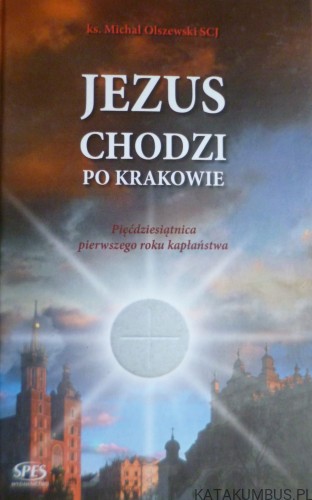 Jezus chodzi po Krakowie. Ks. MICHAŁ OLSZEWSKI SCJ