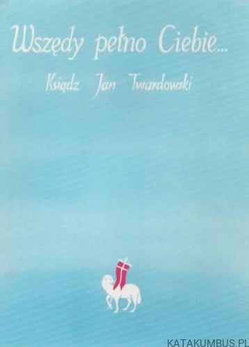 Wszędy pełno Ciebie... KSIĄDZ JAN TWARDOWSKI
