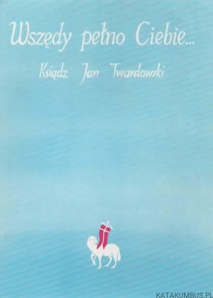 Wszędy pełno Ciebie... KSIĄDZ JAN TWARDOWSKI