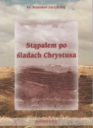 Stąpałem po śladach Chrystusa. KS. S. JOJCZYK SAC
