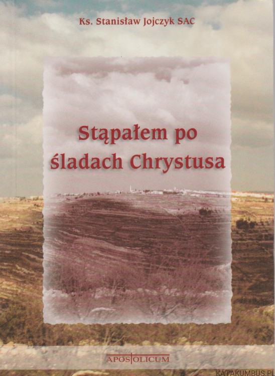 Stąpałem po śladach Chrystusa. KS. S. JOJCZYK SAC