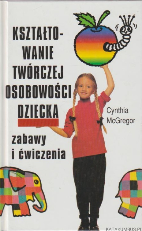 Kształtowanie ludzkiej twórczej osobowości DZIECKA zabawy i ćwiczenia. CYNTHIA McGREGOR