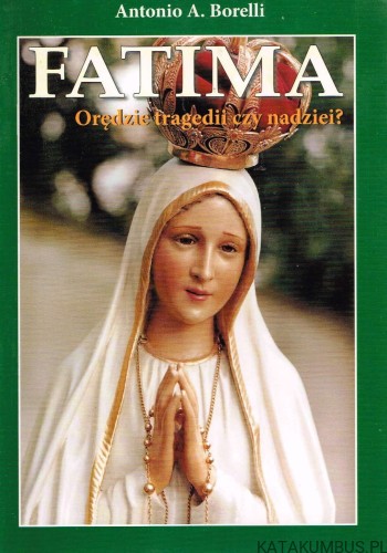 Fatima - orędzie tragedii czy nadziei? ANTONIO A. BORELLI