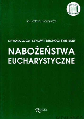 Chwała Ojcu i Synowi i Duchowi Świętemu. Nabożeństwa Eucharystyczne / Ks. Lesław Juszczyszyn