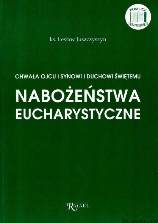 Chwała Ojcu i Synowi i Duchowi Świętemu. Nabożeństwa Eucharystyczne / Ks. Lesław Juszczyszyn