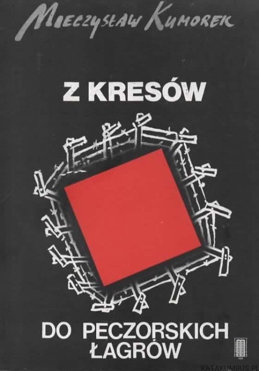 Z kresów do peczorskich łagrów. MIECZYSŁAW KUMOREK