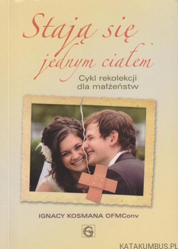 Stają się jednym ciałem. IGNACY KOSMANA OFMConv