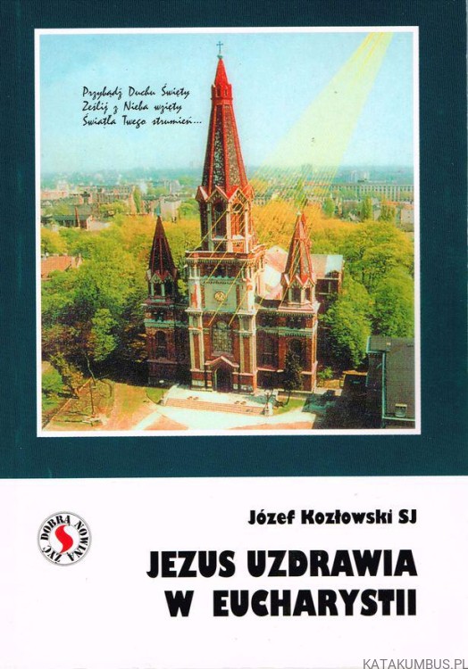 Jezus uzdrawia w Eucharystii . JÓZEF KOZŁOWSKI SJ