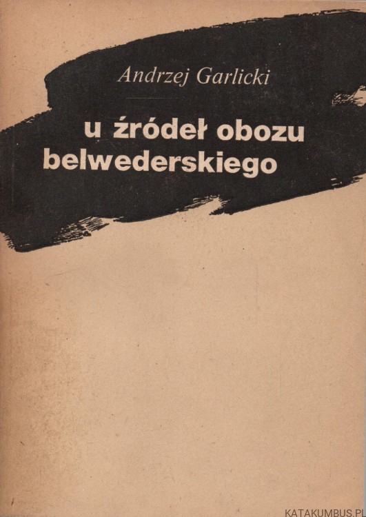 U źródeł obozu belwederskiego. ANDRZEJ GARLICKI