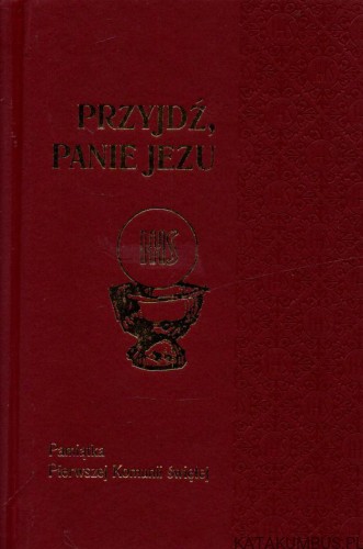 Przyjdź, Panie Jezu. Pamiątka Pierwszej Komunii świętej. PRACA ZBIOROWA