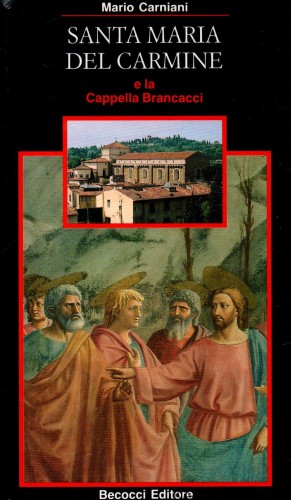 Santa Maria Del Carmine e la Cappella Brancacci. MARIO CARNIANI.