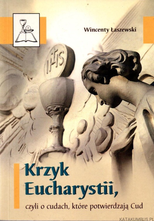 Krzyk Eucharystii, czyli o cudach, które potwierdzają Cud. WINCENTY ŁASZEWSKI