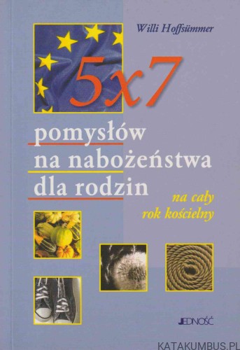 5x7 pomysłów na nabożeństwa dla rodzin na cały rok kościelny. WILLI HOFFSÜMMER