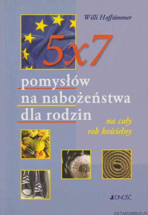 5x7 pomysłów na nabożeństwa dla rodzin na cały rok kościelny. WILLI HOFFSÜMMER