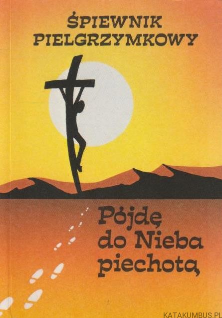 Pójdę do Nieba piechotą. PRACA ZBIOROWA