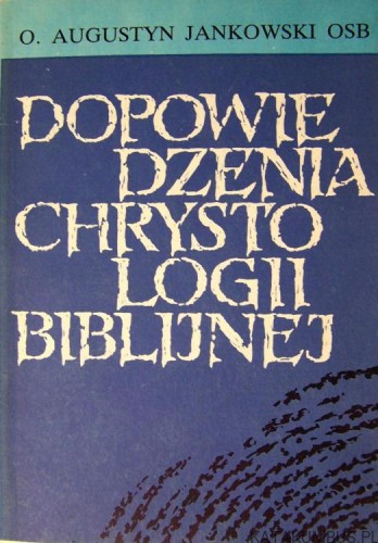 Dopowiedzenia Chrystologii Biblijnej. O. AUGUSTYN JANKOWSKI OSB