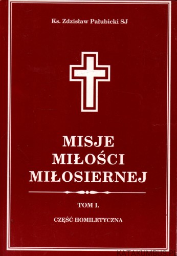 Misje Miłości Miłosiernej Tom.1 Część homiletyczna. KS. ZDZISŁAW PAŁUBICKI SJ