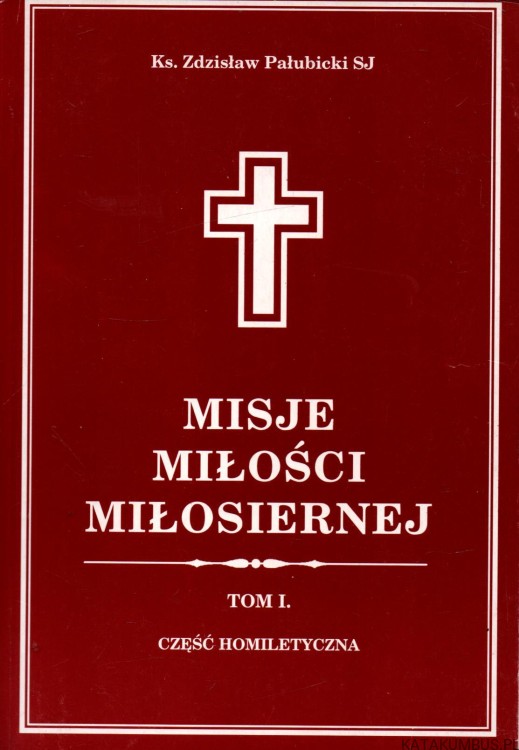 Misje Miłości Miłosiernej Tom.1 Część homiletyczna. KS. ZDZISŁAW PAŁUBICKI SJ