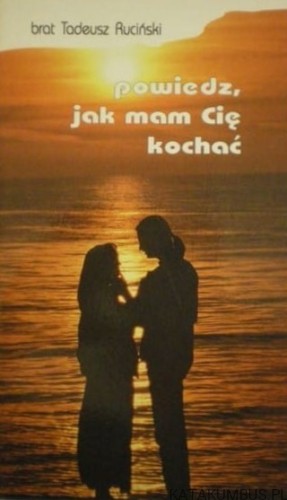 Powiedz, jak mam Cię kochać. BRAT TADEUSZ RUCIŃSKI