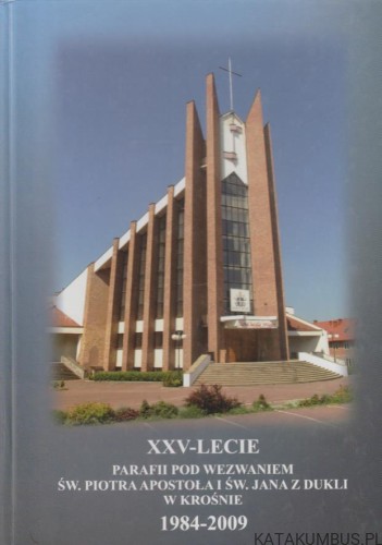 XXV-lecie Parafii pod wezwaniem św. Piotra Apostoła i św. Jana z Dukli w Krośnie 1984-2009. MARIA WILUSZ, GRAŻYNA ZAJDEL
