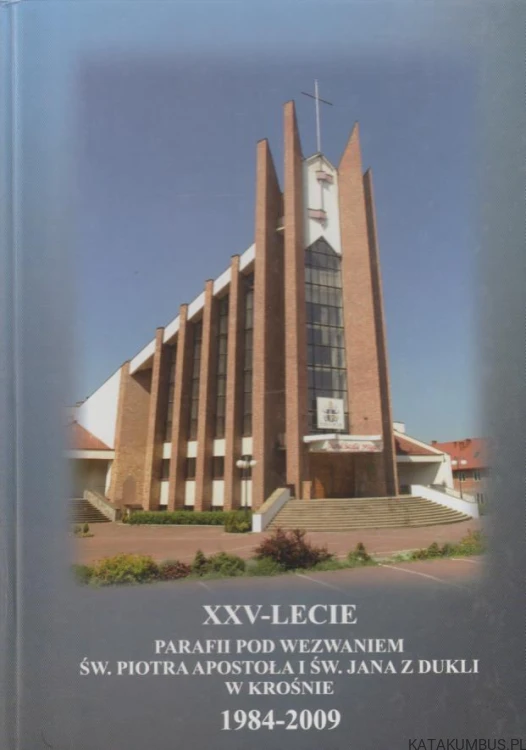 XXV-lecie Parafii pod wezwaniem św. Piotra Apostoła i św. Jana z Dukli w Krośnie 1984-2009. MARIA WILUSZ, GRAŻYNA ZAJDEL