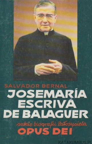 Josemaría Escrivá De Balaguer. Szkic biografii założyciela Opus Dei. SALVADOR BERNAL