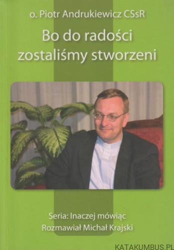 Bo do radości zostaliśmy stworzeni. O. PIOTR ANDRUSZKIEWICZ CSSR