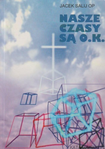 Nasze czasy są O.K. JACEK SALIJ OP