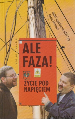Ale faza życie pod napięciem. RAFAŁ SZYMKOWIAK OFMCap, ADAM MANIURA