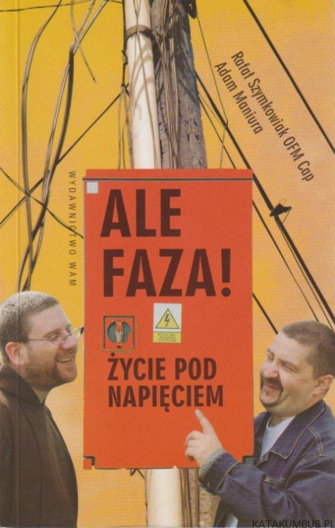 Ale faza życie pod napięciem. RAFAŁ SZYMKOWIAK OFMCap, ADAM MANIURA