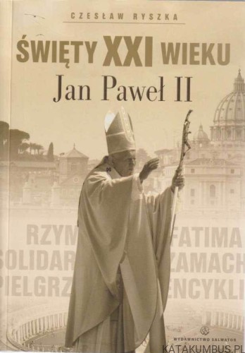 Święty XXI wieku. Jan Paweł II. CZESŁAW RYSZKA