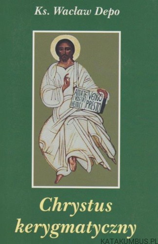 Chrystus kerygmatyczny. Ks. WACŁAW DEPO