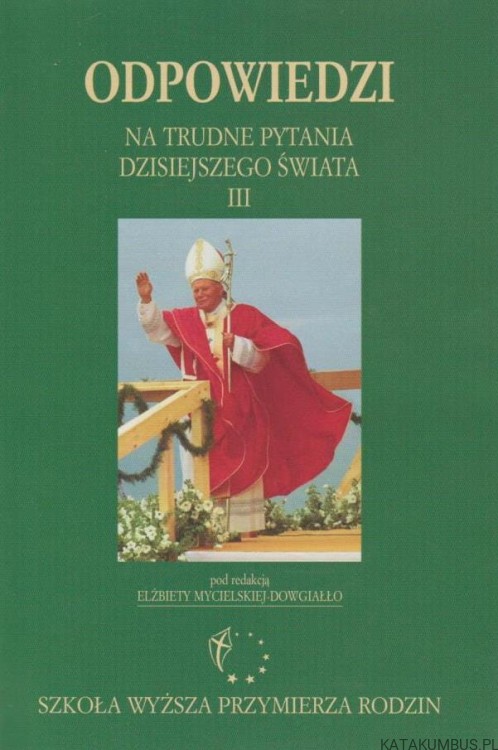 Odpowiedzi na trudne pytania dzisiejszego świata III. RED. ELŻBIETA MYCIELSKA-DOWGIAŁŁO
