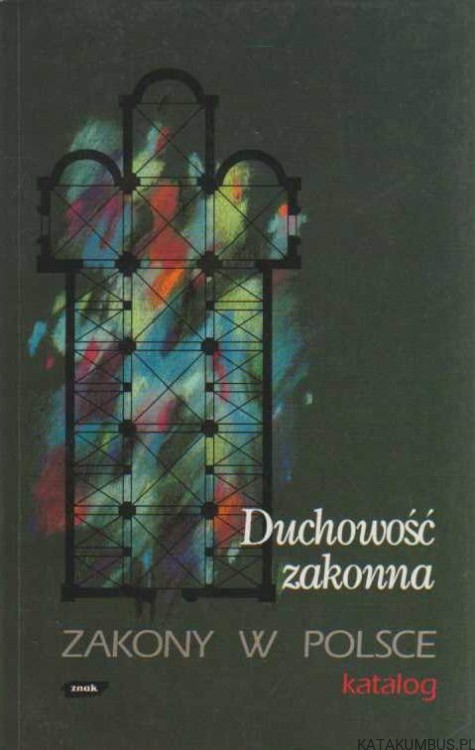 Duchowość zakonna. Zakony w Polsce. Katalog. Opr. JÓZEF KOZAK