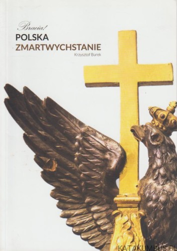 Bracia! Polska zmartwychwstanie. KRZYSZTOF BUREK
