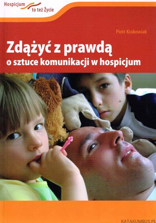 Zdążyć z prawdą. O sztuce komunikacji w Hospicjum / ks. Piotr Krakowiak SAC