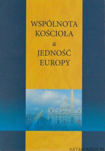 Wspólnota Kościoła a jedność Europy. Red. Ks. ANDRZEJ CZAJA