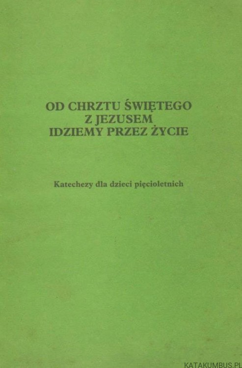 Od chrztu świętego z Jezusem idziemy przez życie. Red. WŁADYSŁAW KUBIAK