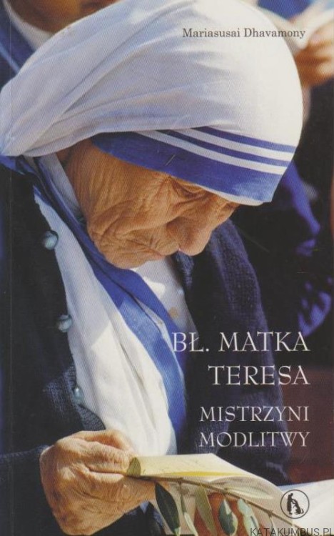 Bł. Matka Teresa. Mistrzyni modlitwy. MARIASUSAI DHAVAMONY