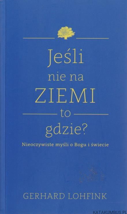 Jeśli nie na Ziemi to gdzie? GERHARD LOHFINK
