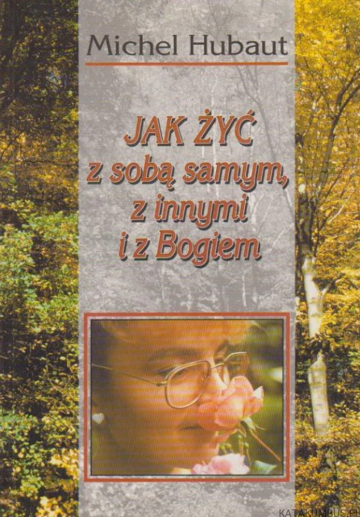 Jak żyć z sobą samym, z innymi i z Bogiem. MICHEL HUBAUT