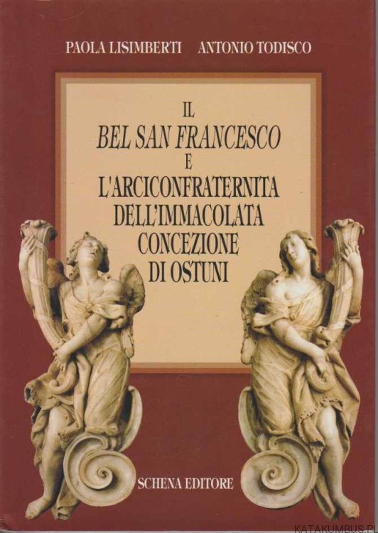 Il Bel San Francesco e L'Arciconfraternita Dell'Immacolata Concezione Di Ostuni. P. LISIMBERTI, A. TODISCO