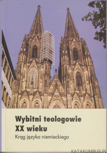 Wybitni teologowie XX wieku. Krąg języka niemieckiego. PRACA ZBIOROWA