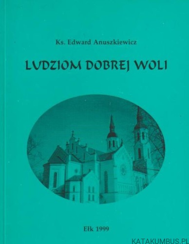 Ludziom dobrej woli. KS. EDWARD ANUSZKIEWICZ