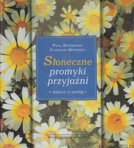 Słoneczne promyki przyjaźni dobrze ci zrobią. PHIL BOSMANS, FLORIAN WERNER