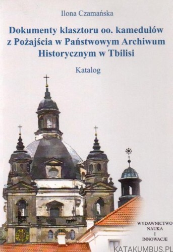 Dokumenty klasztoru oo. kamedułów z Pożajścia w Państwowym Archiwum Historycznym w Tbilisi. ILONA CZAMAŃSKA.