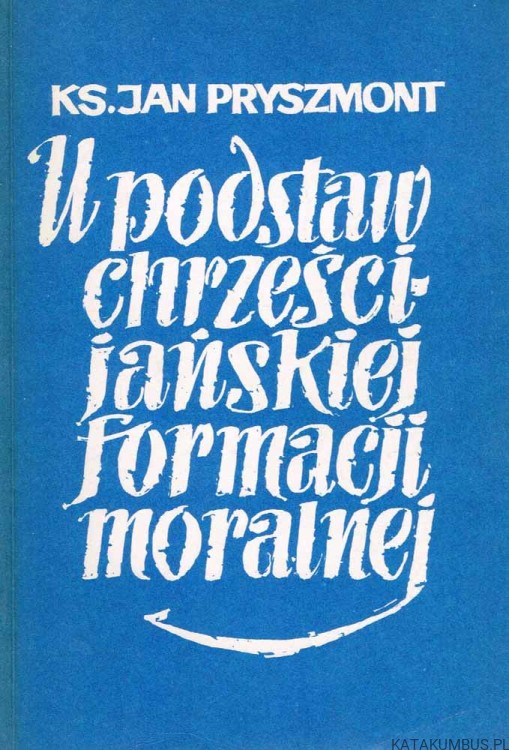 U podstaw chrześcijańskiej formacji moralnej. ks. JAN PRYSZMONT