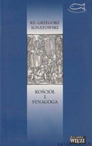 Kościół i synagoga. Ks. GRZEGORZ IGNATOWSKI